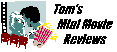 Tom's Mini Movie Reviews